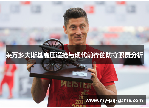 莱万多夫斯基高压逼抢与现代前锋的防守职责分析